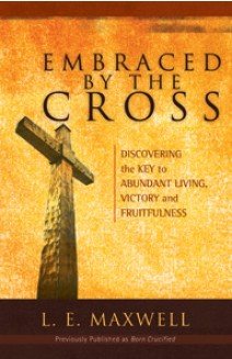 Embraced By the Cross: Discovering the Key to Abundant Living, Victory and Fruitfulness.