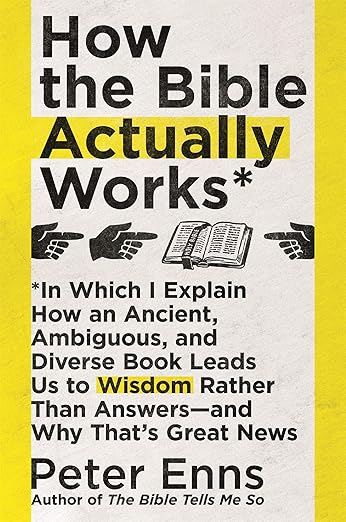 How the Bible Actually Works: In Which I Explain How an Ancient, Ambiguous, and Diverse Book Leads Us to Wisdom Rather Than Answers - and Why That's Great News