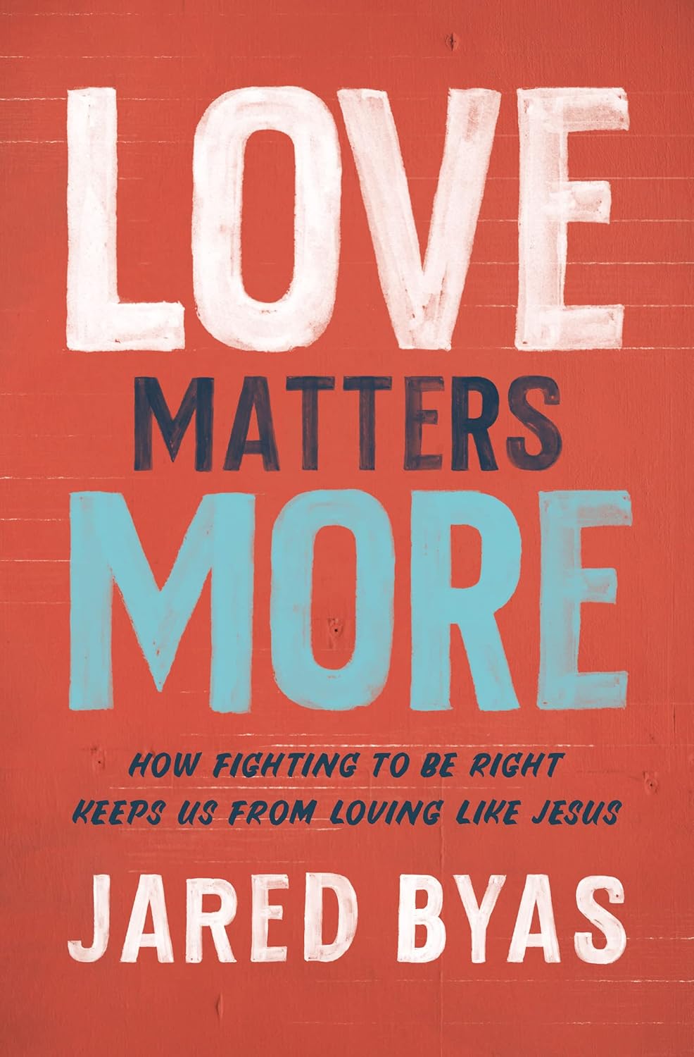 Love Matters More: How Fighting to Be Right Keeps Us From Loving Like Jesus