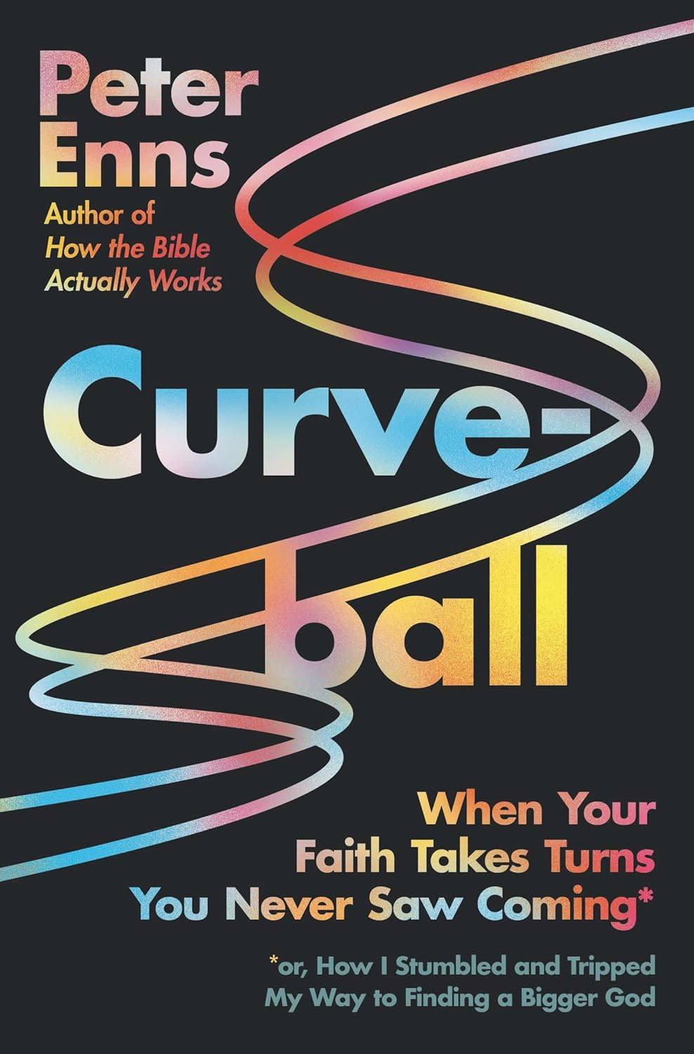 Curveball: When Your Faith Takes Turns You Never Saw Coming (Or How I Stumbled and Tripped My Way to Finding a Bigger God)