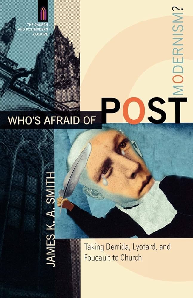 Who's Afraid of Postmodernism? (The Church and Postmodern Culture): Taking Derrida, Lyotard, and Foucault to Church