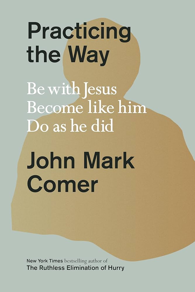 Practicing the Way: Be With Jesus. Become Like Him. Do as He Did